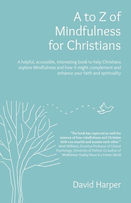 To Z of Mindfulness for Christians: A Helpful, Accessible, Interesting Book to Help Christians Explore Mindfulness and How It Might Complement/Enhance Your Faith and Spirituality