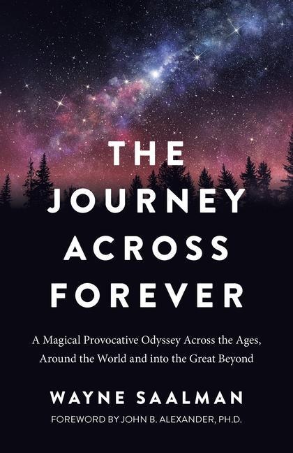 Journey Across Forever: A Magical Provocative Odyssey Across the Ages, Around the World & Into the Great Beyond