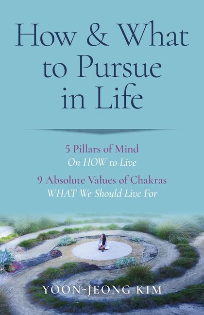 How & What to Pursue in Life: 5 Pillars of Mind on How to Live / 9 Absolute Values of Chakras What We Should Live for