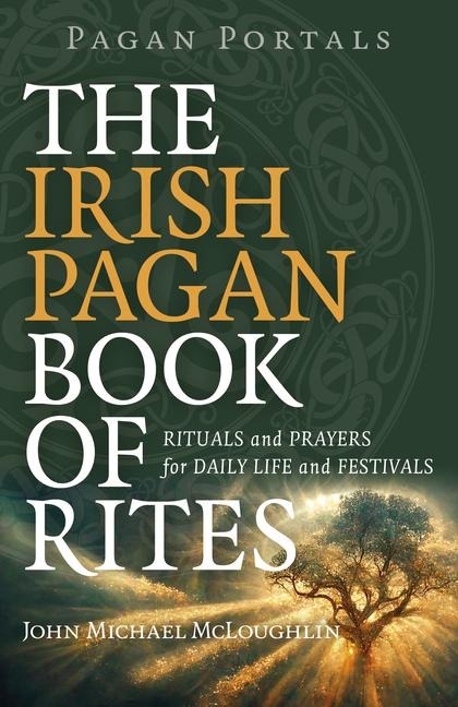 Pagan Portals - The Irish Pagan Book of Rites - Rituals and Prayers for Daily Life and Festivals