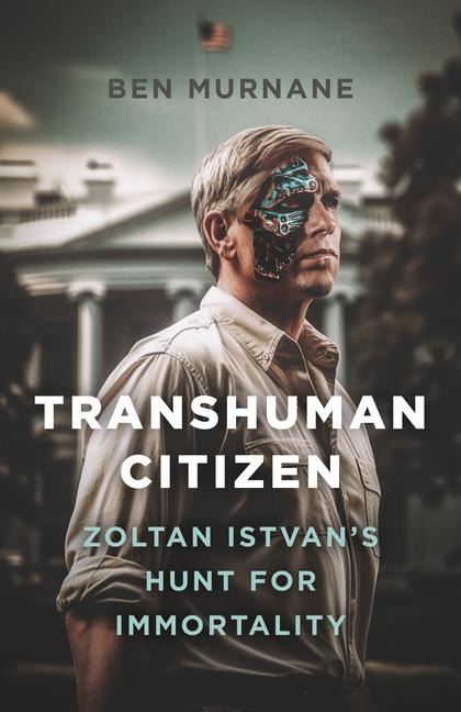 Transhuman Citizen: Zoltan Istvans Hunt for Immortality