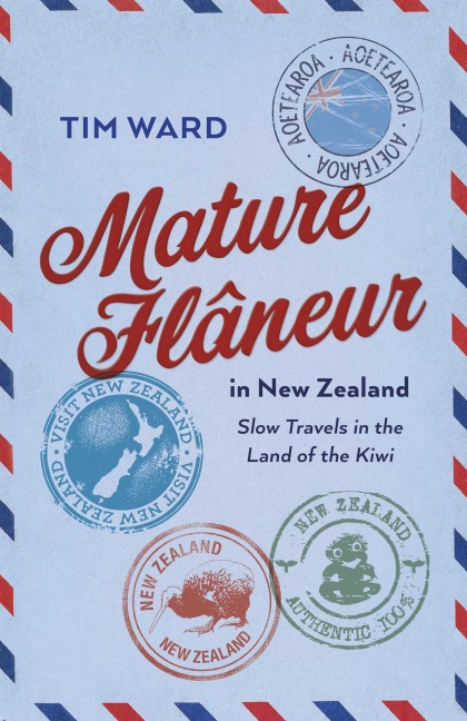 Mature Flaneur in New Zealand: Slow Travels in the Land of the Kiwi