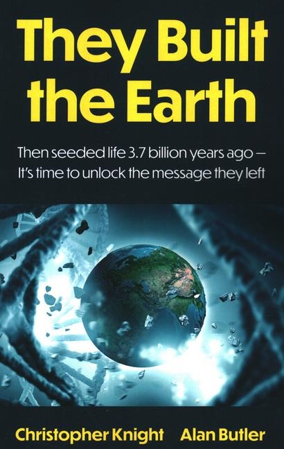 They Built the Earth: Then seeded life 3.7 billion years ago - It?s time to unlock the message they left