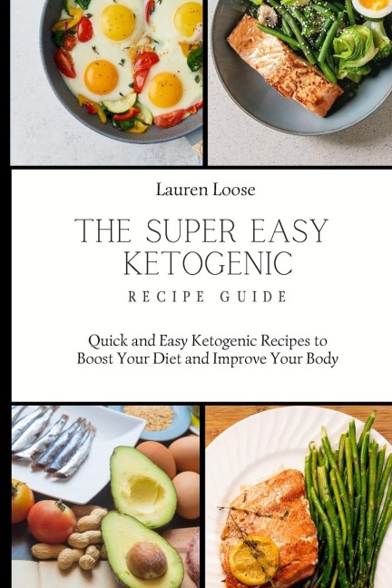 The Super Easy Ketogenic Recipe Guide: Quick and Easy Ketogenic Recipes to Boost Your Diet and Improve Your Body