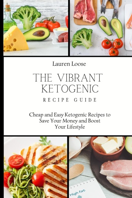 The Vibrant Ketogenic Recipe Guide: Cheap and Easy Ketogenic Recipes to Save Your Money and Boost Your Lifestyle
