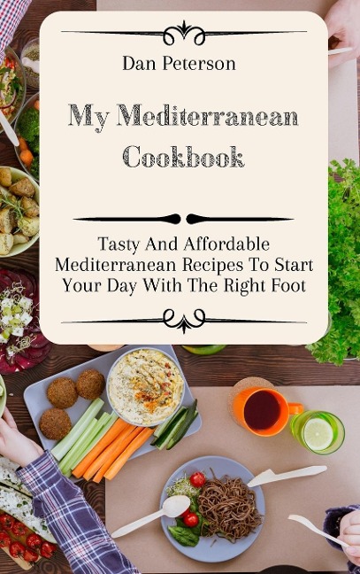 My Mediterranean Cookbook: Tasty And Affordable Mediterranean Recipes To Start Your Day With The Right Foot