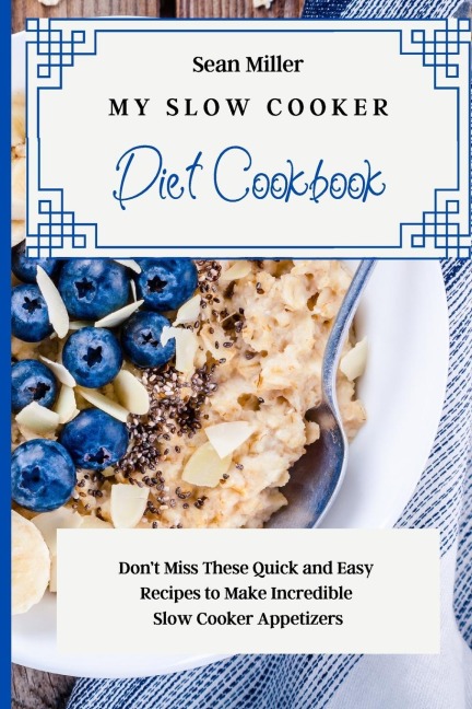 My Slow Cooker Diet Cookbook: Dont Miss These Quick and Easy Recipes to Make Incredible Slow Cooker Appetizers