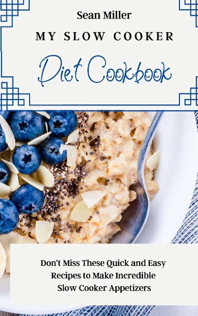 My Slow Cooker Diet Cookbook: Dont Miss These Quick and Easy Recipes to Make Incredible Slow Cooker Appetizers