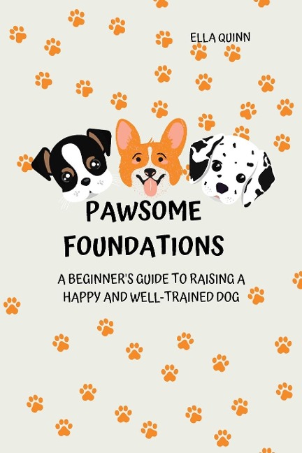 Pawsome Foundations: A Beginners Guide to Raising a Happy and Well-Trained Dog