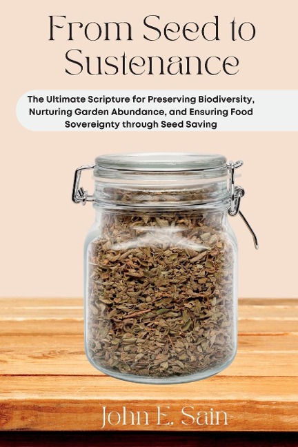 From Seed to Sustenance: The Ultimate Scripture for Preserving  Biodiversity, Nurturing Garden Abundance, and Ensuring Food Sovereignty through Seed Saving