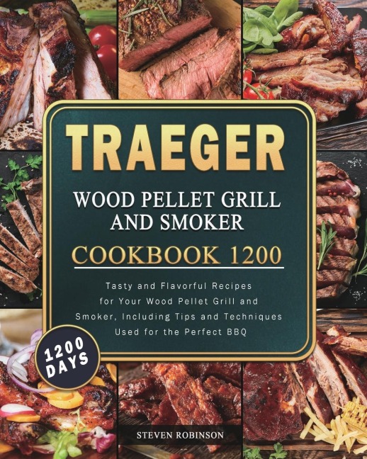 Traeger Wood Pellet Grill and Smoker Cookbook 1200: 1200 Days Tasty and Flavorful Recipes for Your Wood Pellet Grill and Smoker, Including Tips and Techniques Used for the Perfect BBQ