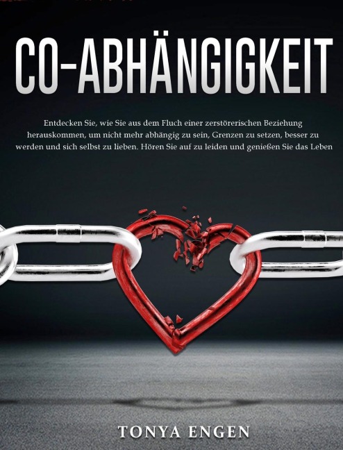 Co-Abhangigkeit: Entdecken Sie, wie Sie aus dem Fluch einer zerstorerischen Beziehung herauskommen, um nicht mehr abhangig zu sein, Grenzen zu setzen, besser zu werden und sich selbst zu lieben. Horen Sie auf zu leiden und genießen Sie das Leben