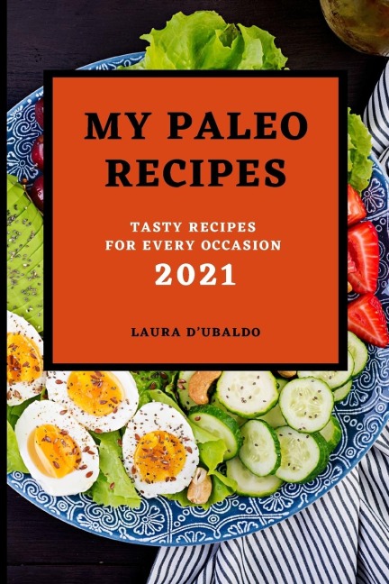 MY PALEO RECIPES 2021: TASTY RECIPES FOR EVERY OCCASION