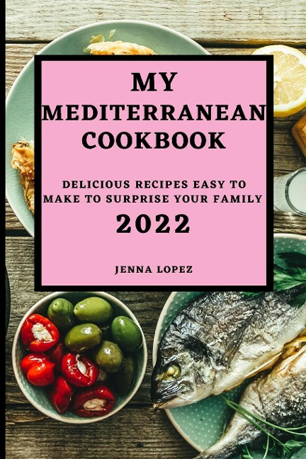 MY MEDITERRANEAN COOKBOOK 2022: DELICIOUS RECIPES EASY TO MAKE  TO SURPRISE YOUR FAMILY
