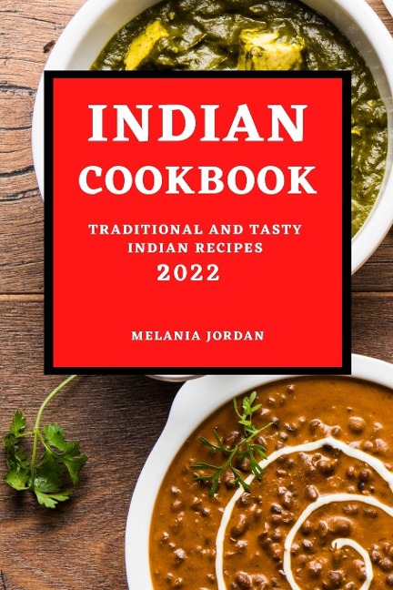 INDIAN COOKBOOK 2022: TRADITIONAL AND TASTY INDIAN RECIPES