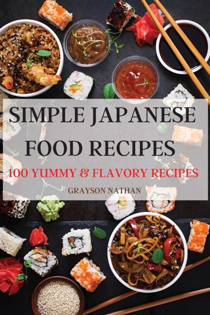 SIMPLE  JAPANESE FOOD  RECIPES: 100 YUMMY &  FLAVORY RECIPES