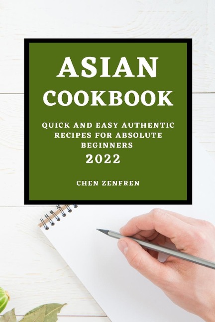 ASIAN COOKBOOK 2022: QUICK AND EASY AUTHENTIC RECIPES FOR ABSOLUTE BEGINNERS