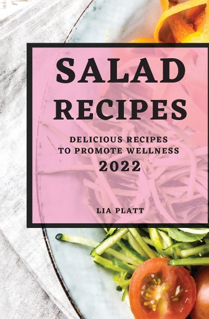 SALAD RECIPES 2022: DELICIOUS RECIPES TO PROMOTE WELLNESS