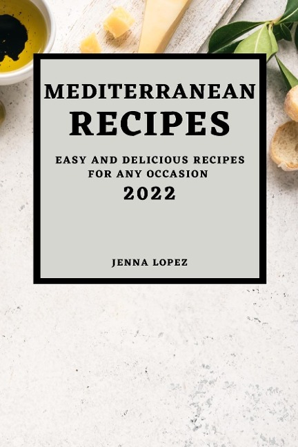 MEDITERRANEAN RECIPES 2022: EASY AND DELICIOUS RECIPES FOR ANY OCCASION