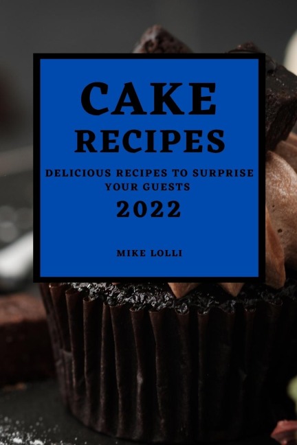 CAKE RECIPES 2022: DELICIOUS RECIPES TO SURPRISE YOUR GUESTS