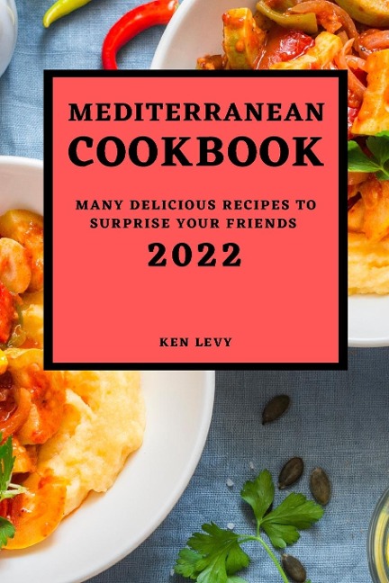 MEDITERRANEAN  COOKBOOK 2022: MANY DELICIOUS RECIPES TO SURPRISE YOUR FRIENDS