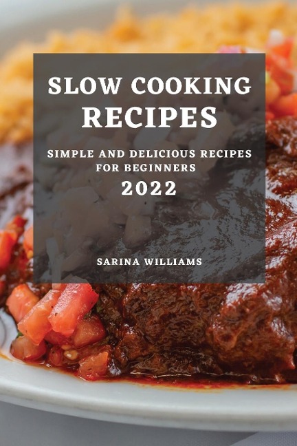 SLOW COOKING RECIPES 2022: SIMPLE AND DELICIOUS RECIPES FOR BEGINNERS