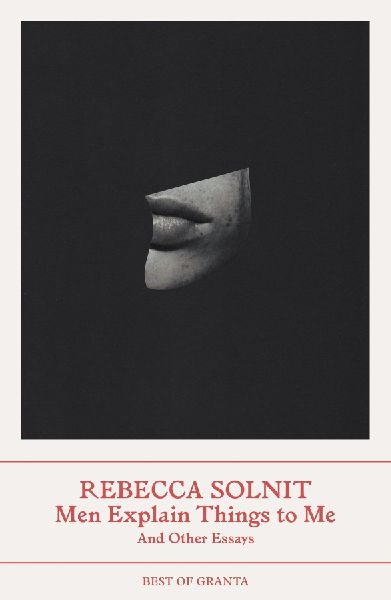 Men Explain Things to Me: And Other Essays (Best of Granta)