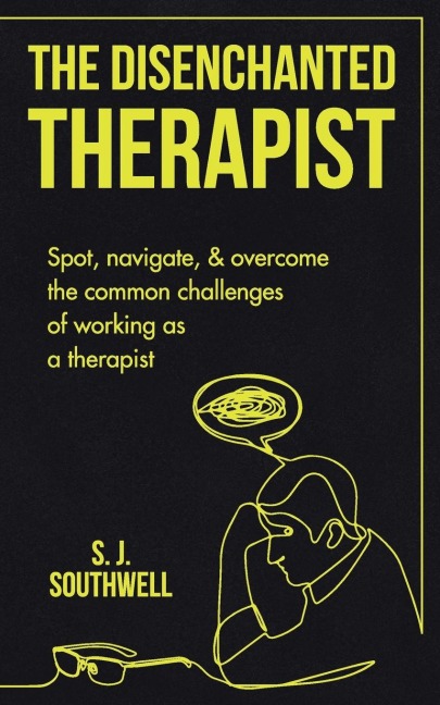 The Disenchanted Therapist: Spot, navigate, and overcome the common challenges of working as a therapist