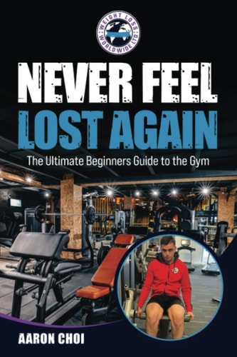 Never Feel Lost Again The Ultimate Beginners Guide to the Gym
