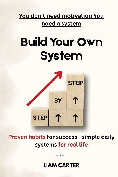 Built Your Own System: Proven Habits for  Succes , Simple Daily Systems for Real Life