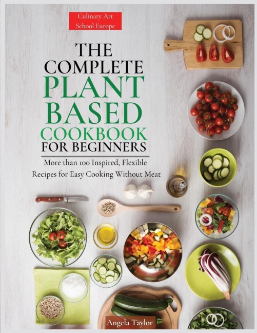 The Complete Plant  Based Cookbook  for Beginners: More than 100 Inspired, Flexible  Recipes for Easy Cooking Without Meat