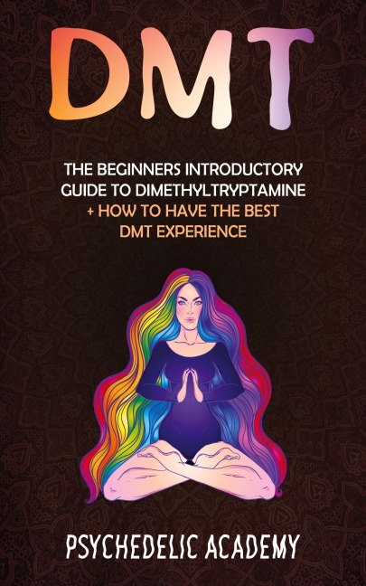 DMT: The Beginners Introductory Guide to Dimethyltryptamine + How to Have the Best DMT Experience