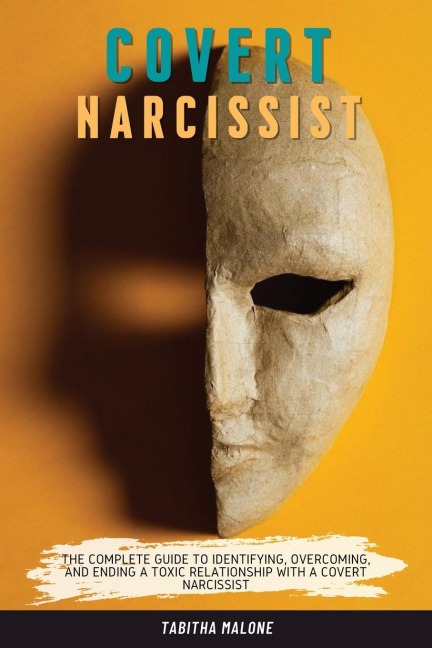 COVERT NARCISSIST: THE COMPLETE GUIDE TO IDENTIFYING, OVERCOMING, AND ENDING A TOXIC RELATIONSHIP WITH A COVERT NARCISSIST