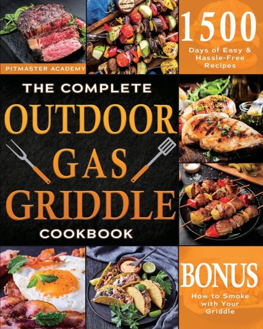 The Complete Outdoor Gas Griddle Cookbook: Easy & Hassle-Free Recipes for Breakfast, Burgers, Meat, Vegetables, and Other Delicious Meals to Have Memorable Outdoor Parties