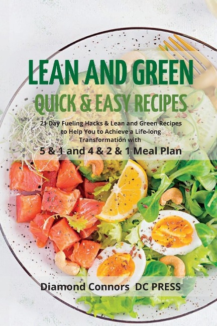 LEAN AND GREEN DIET Recipes: Lean and Green Diet Cookbook to Help You to Achieve a Life-long Transformation. Quick and easy Beginners Guide.