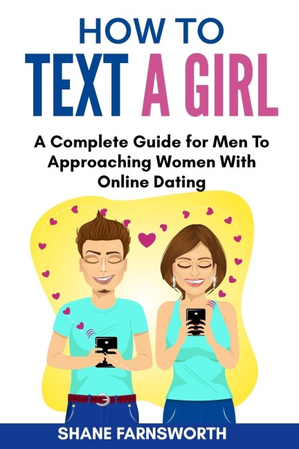 HOW TO TEXT A GIRL: A Complete Guide for Men To Approaching Women With Online Dating