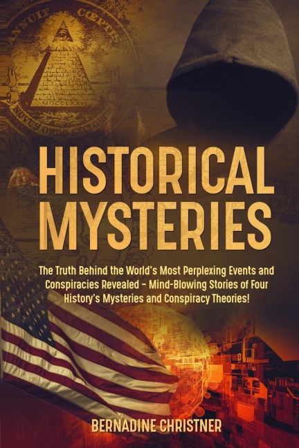 HISTORICAL MYSTERIES: The Truth Behind the Worlds Most Perplexing Events and Conspiracies Revealed - Mind-Blowing Stories of Four Historys Mysteries and Conspiracy Theories!