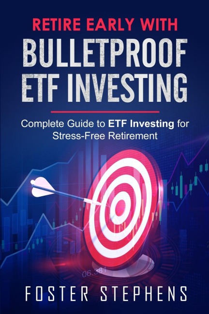RETIRE EARLY  WITH  BULLETPROOF ETF INVESTING: Complete Guide to ETF Investing for Stress-Free Retirement