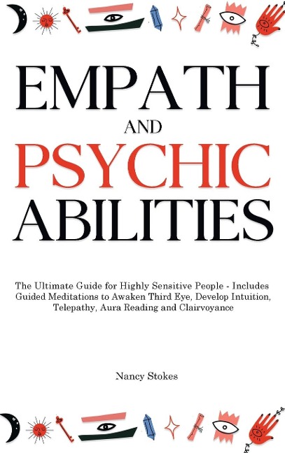 Empath and Psychic Abilities: The Ultimate Guide for Highly Sensitive People - Includes Guided Meditations to Awaken Third Eye, Develop Intuition, Telepathy, Aura Reading and Clairvoyance