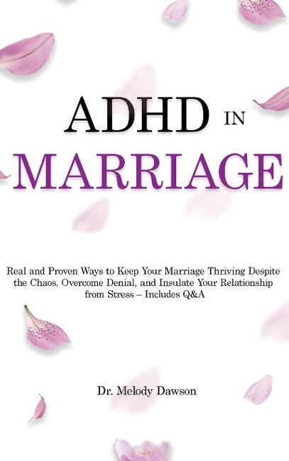 ADHD in Marriage: Real and Proven Ways to Keep Your Marriage Thriving Despite  the Chaos, Overcome Denial, and Insulate Your Relationship  from Stress - Includes Q&A