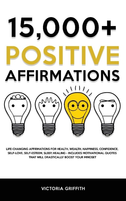 15.000+ Positive Affirmations: Life-Changing Affirmations for Health, Wealth, Happiness, Confidence, Self-Love, Self-Esteem, Sleep, Healing - Includes Motivational Quotes That Will Drastically Boost Your Mindset