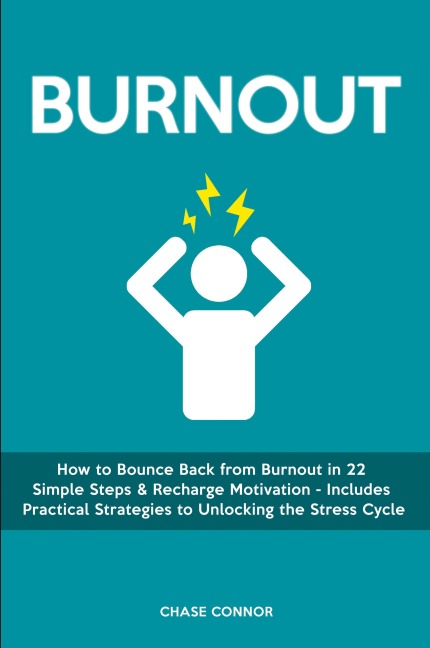 Burnout: How to Bounce Back from Burnout in 22 Simple Steps & Recharge Motivation - Includes Practical Strategies to Unlocking the Stress Cycle