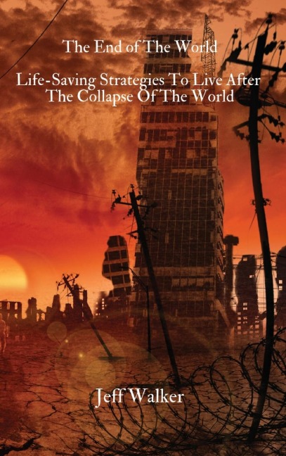 The End of The World: Life-Saving Strategies To Live After  The Collapse Of The World