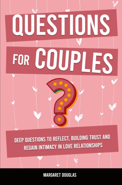 Questions for Couples: Deep Questions to Reflect, Building Trust and Regain Intimacy in Love Relationships