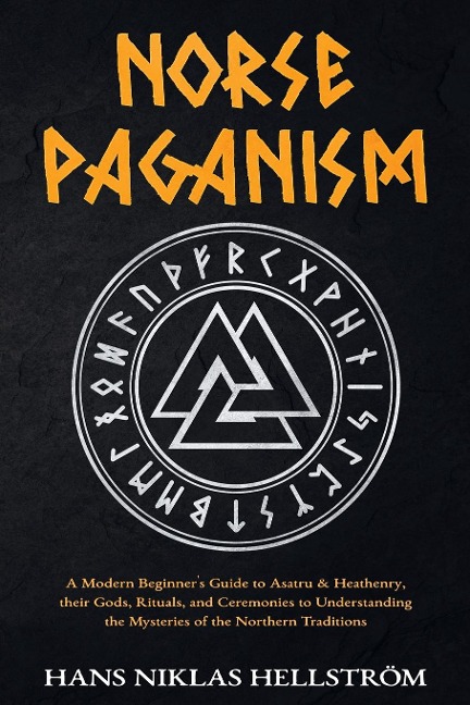 Norse Paganism: A Modern Beginners Guide to Asatru & Heathenry,their Gods, Rituals, and Ceremonies to Understanding the Mysteries of the Northern Traditions