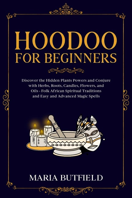 Hoodoo for Beginners: Discover the Hidden Plants Powers and Conjure with Herbs, Roots, Candles, Flowers, and Oils - Folk African Spiritual Traditions and Easy and Advanced Magic Spells