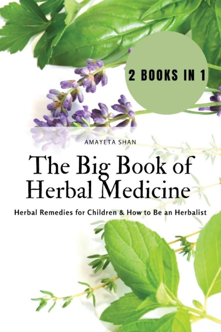The Big Book of Herbal Medicine: 2 books in 1- Herbal Remedies for Children and How to Be an Herbalist