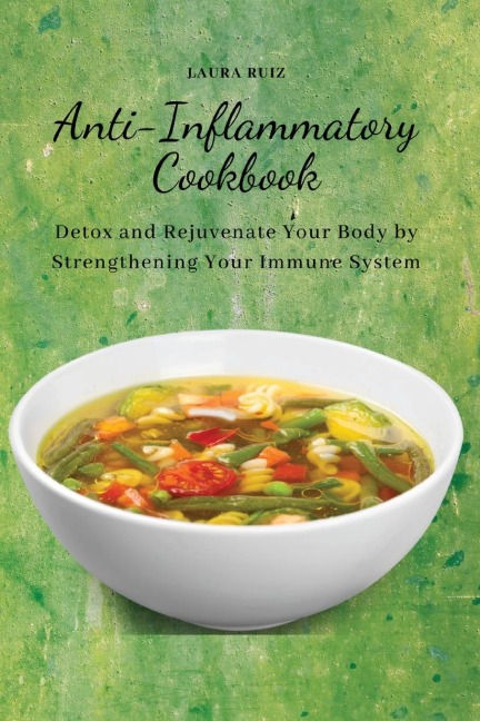 Anti-Inflammatory Cookbook: Detox and Rejuvenate Your Body by  Strengthening Your Immune System
