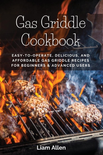 Gas Griddle Cookbook: Easy-to-Operate, Delicious, and Affordable Gas Griddle Recipes for  Beginners & Advanced Users