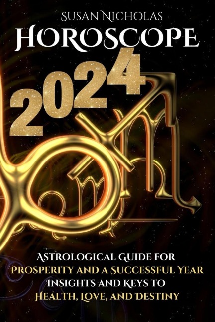 Horoscope 2024: Astrological Guide for Prosperity and a Successful Year.  Insights and Keys to Health, Love, and Destiny.